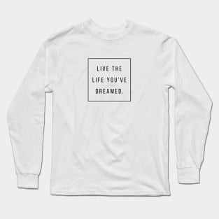 LIVE THE LIFE YOU'VE DREAMED Quotes Black Typography Long Sleeve T-Shirt